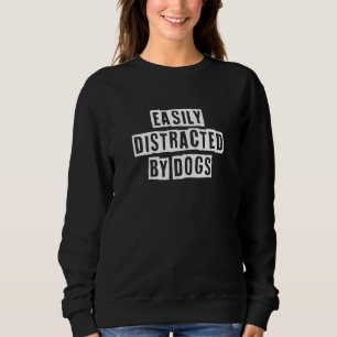 Lovely Cool Sarcastic Easily Distracted By Dogs Sweatshirt