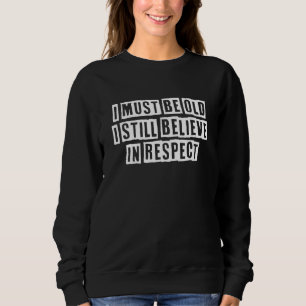 Lovely  Cool Sarcastic I Must Be Old I Still Belie Sweatshirt