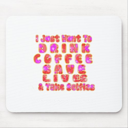 Lovely I just want to Drink Coffee Save Lives and Mouse Pad