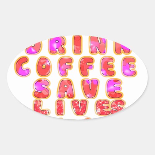 Lovely I just want to Drink Coffee Save Lives and Oval Sticker