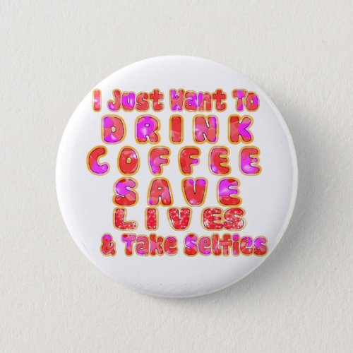 Lovely I just want to Drink Coffee Save Lives and Pinback Button