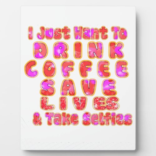 Lovely I just want to Drink Coffee Save Lives and Plaque