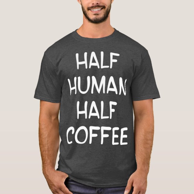 lover coffee drinker Barista Espresso Half Human T-Shirt (Front)