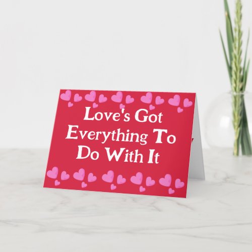 LOVES GOT EVERYTHING TO DO WITH IT VALENTINES DAY HOLIDAY CARD