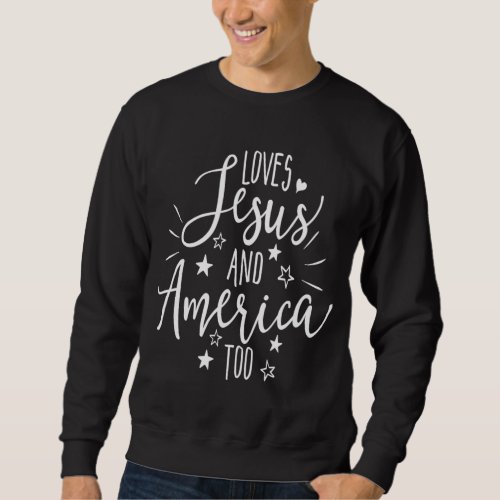 Loves Jesus and America Too 4th of July Christian Sweatshirt