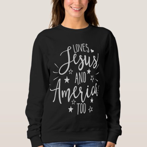 Loves Jesus and America Too 4th of July Christian Sweatshirt