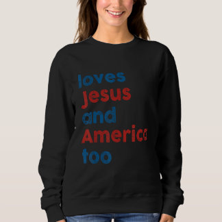 Loves Jesus And America Too 4th of July Proud Wome Sweatshirt