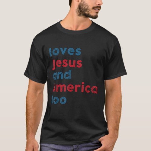 Loves Jesus And America Too Patriotic 4th Of July T_Shirt