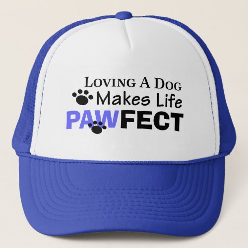 Loving A Dog Makes Life PAWFECT CapHat Trucker Hat