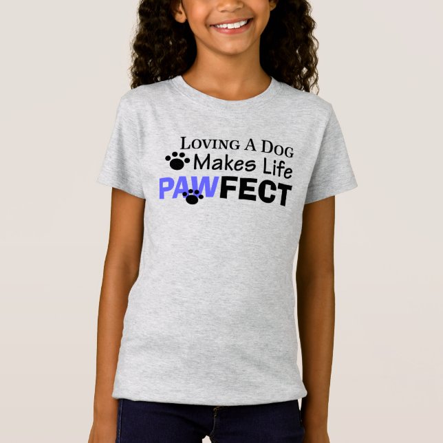 Loving A Dog Makes Life PAWFECT Girls Tee (Front)