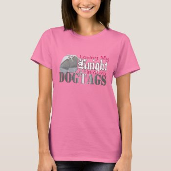 Loving My Knight In Shiny Dogtags T-shirt by SimplyTheBestDesigns at Zazzle