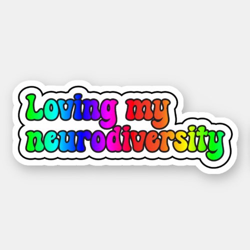 Loving my neurodiversity Rainbow Neurodivergent Sticker