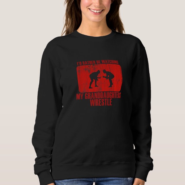 Loving Rather Be Watching Granddaughters Wrestle P Sweatshirt (Front)