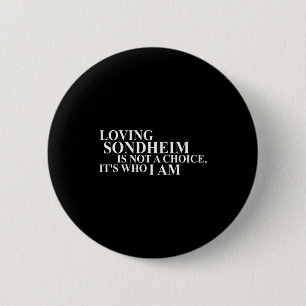 Loving Sondheim Is Not A Choice It's Who I Am  Button
