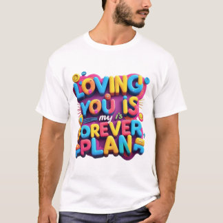 Loving You Is My Forever Plan - Vibrant Typograph T-Shirt