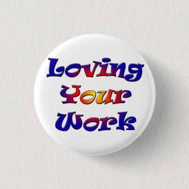 Loving Your Work 3 Cm Round Badge Button (Front)