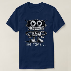 Low Power Robot – Not Today… T-Shirt