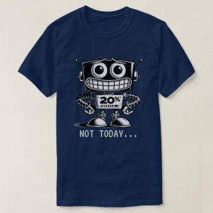 Low Power Robot – Not Today… T-Shirt