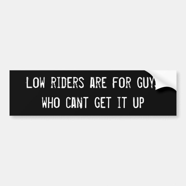 Low riders are for guys who cant get it up bumper sticker (Front)
