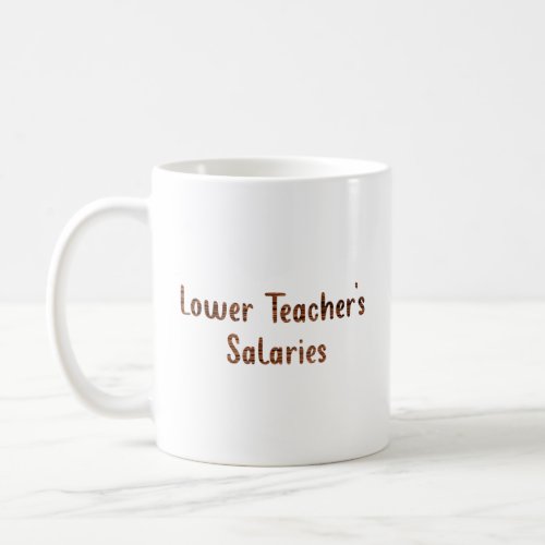 Lower teacher salaries  coffee mug