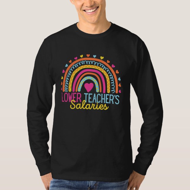 Lower Teacher Salaries Funny Teacher Rainbow Funny T-Shirt (Front)