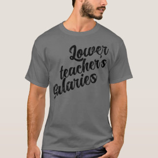 Lower Teachers Salaries 2 T-Shirt