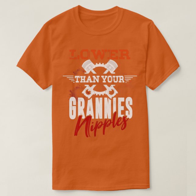 Lower Than Your Grannies Nipples T-Shirt (Design Front)