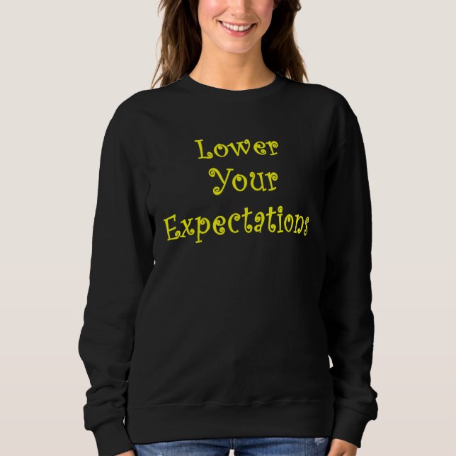 Lower Your Expectations  Sarcastic Saying Meme 1 Sweatshirt (Front)