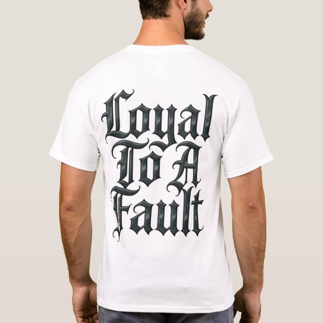 Loyal To A Fault T-Shirt (Back)