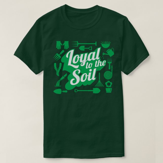 Loyal To The Soil Farming Gardening Humor T-Shirt (Design Front)