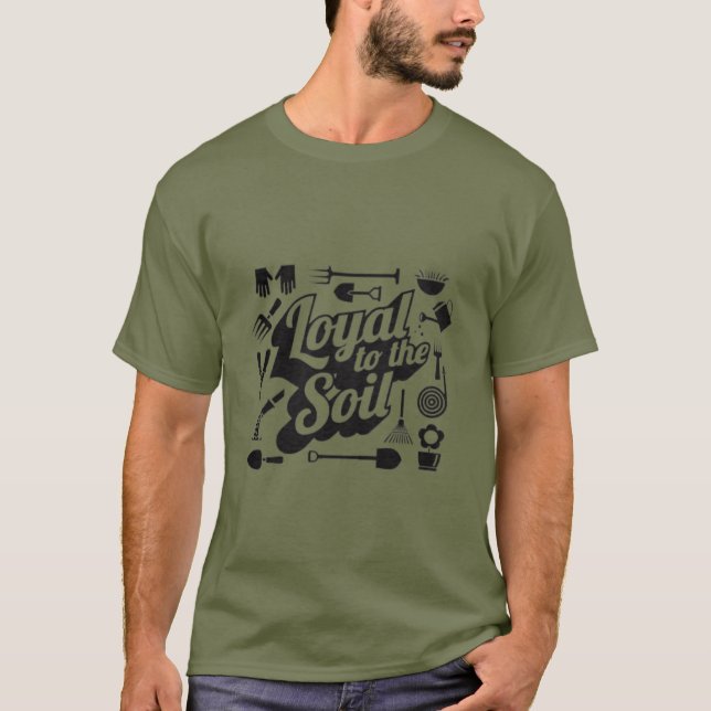 Loyal To The Soil Gardening Farming Humor T-Shirt (Front)