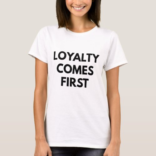 Loyalty Comes First T_Shirt