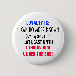 LOYALTY IS: "I CAN NO MORE DISOWN REV WRIGHT" BUTTON