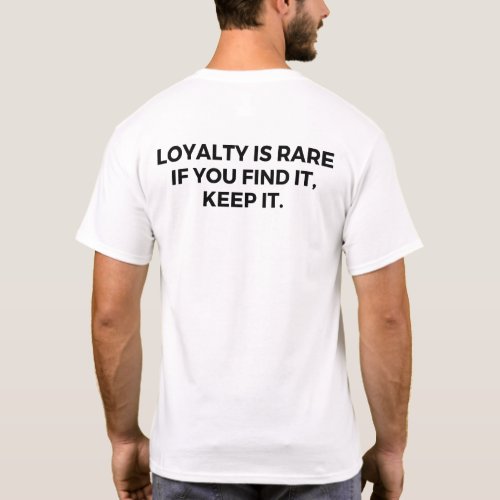 Loyalty is rare If you find it keep it T_Shirt