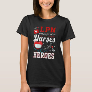 Lpn Because Even Nurses Need Heroes Humor Nurse T-Shirt