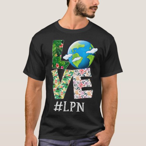 LPN Licensed Practical Nurse Love Earth Day Annive T_Shirt