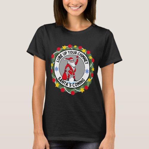 Lube up Your Chimney Santas Coming  Rude Christma T_Shirt