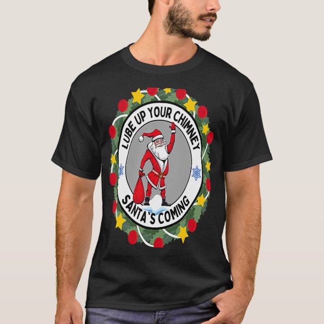 Lube up Your Chimney Santa's Coming  Rude Christma T-Shirt (Front)