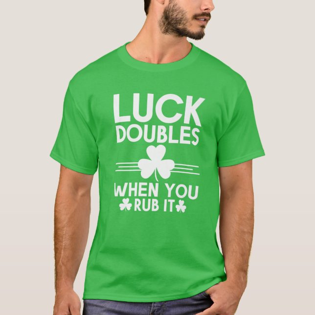 Luck Doubles When You Rub St Patricks Day Irish Ad T-Shirt (Front)
