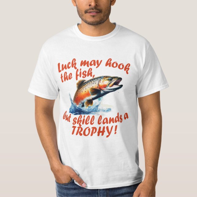 "Luck may hook the fish, but skill lands a trophy" T-Shirt (Front)
