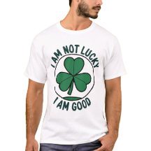 Luck? No, I’m Just Good - Irish Pride Four-Leaf