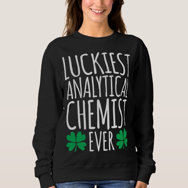 Luckiest Analytical Chemist Ever  St Patricks Day Sweatshirt (Front)