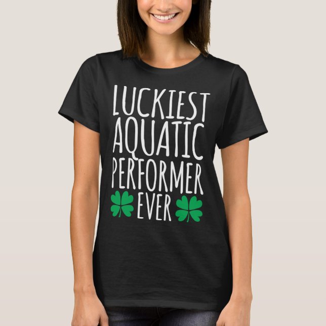 Luckiest Aquatic Performer Ever  St Patricks Day T-Shirt (Front)