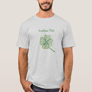 Luckiest Dad T-shirt by Lyreck at Zazzle