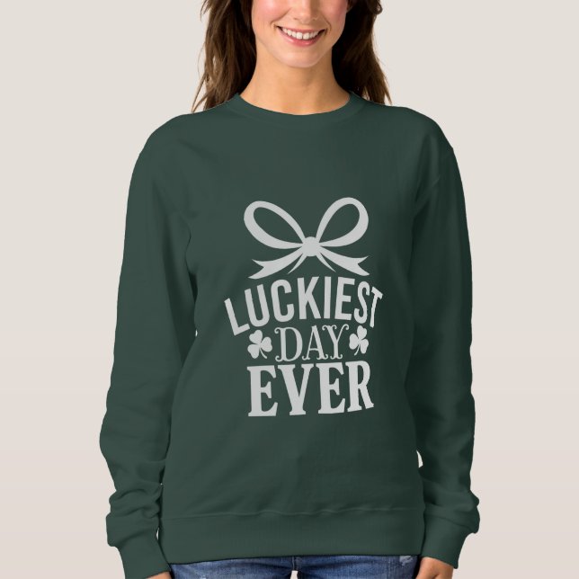 Luckiest Day Ever St Patricks Day Irish Lucky  Sweatshirt (Front)