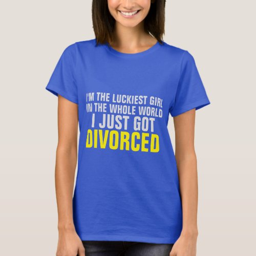 Luckiest GirlJust Got Divorced T_Shirt