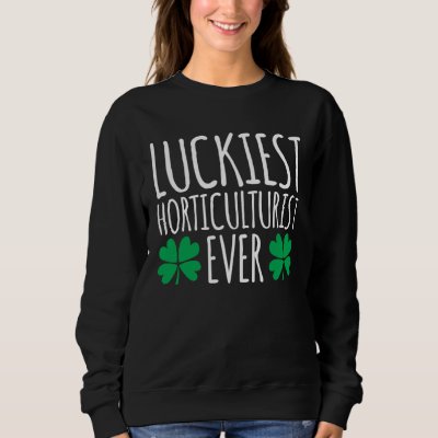 Luckiest Horticulturist Ever  St Patricks Day Sweatshirt