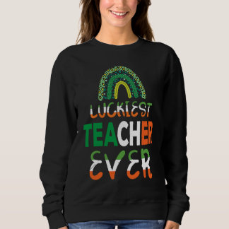 Luckiest Irish Teacher Ever Saint Patrick's day Sh Sweatshirt
