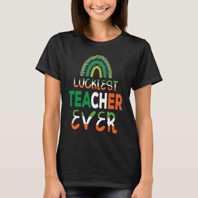 Luckiest Irish Teacher Ever Saint Patrick's day Sh T-Shirt (Front)