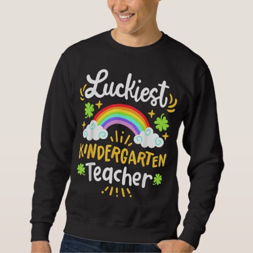 Luckiest Kindergarten Teacher St Patricks Day Scho Sweatshirt